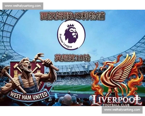西汉姆主场迎战利物浦红军冲击英超关键三分之夜焦点大战看点十足
